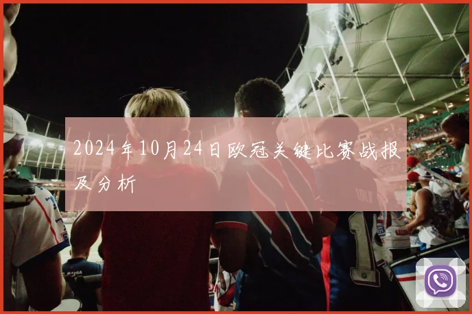 2024年10月24日欧冠关键比赛战报及分析